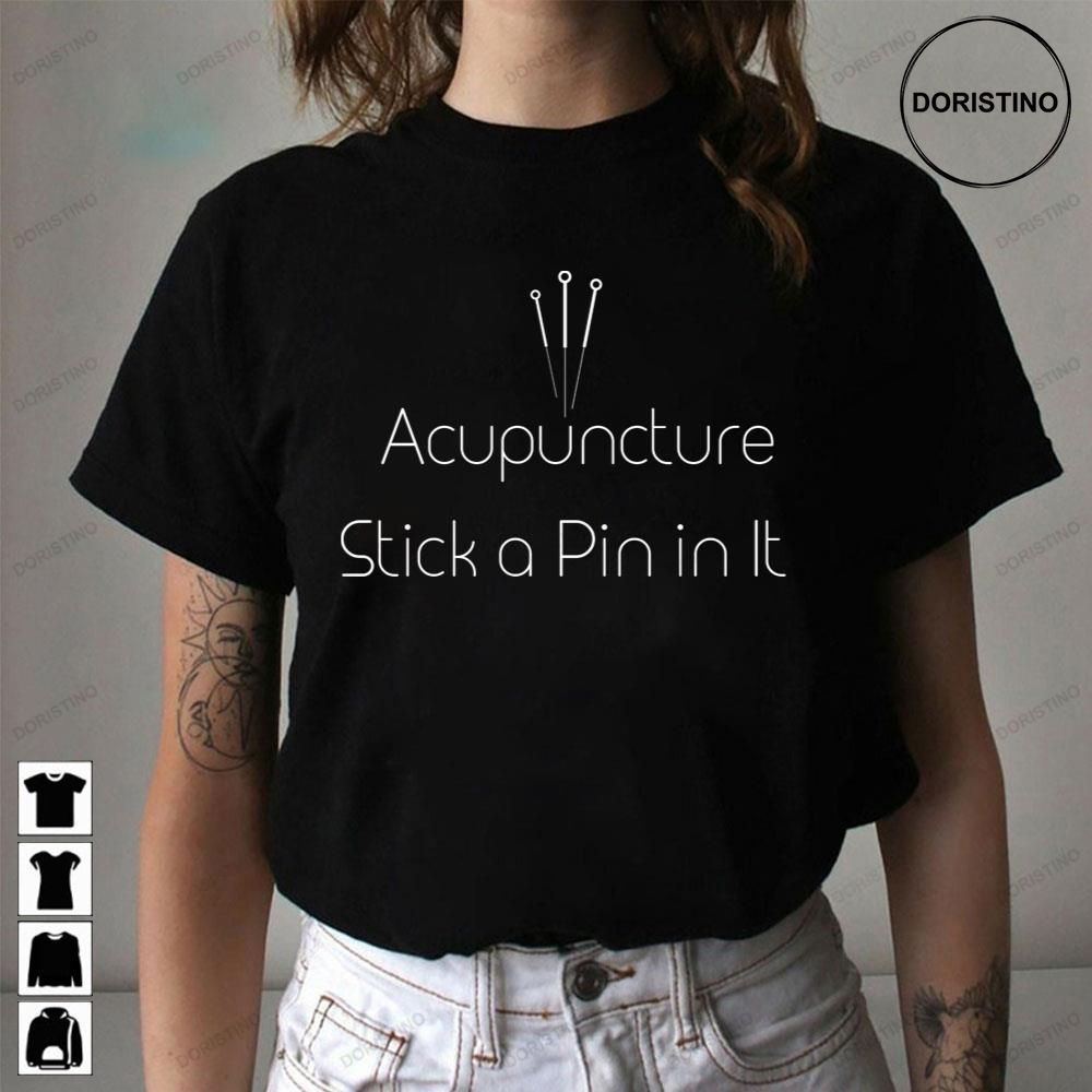 Acupuncture Stick A Pin In It Limited Edition T-shirts